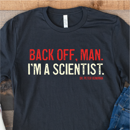 "Back off, man. I'm a scientist."