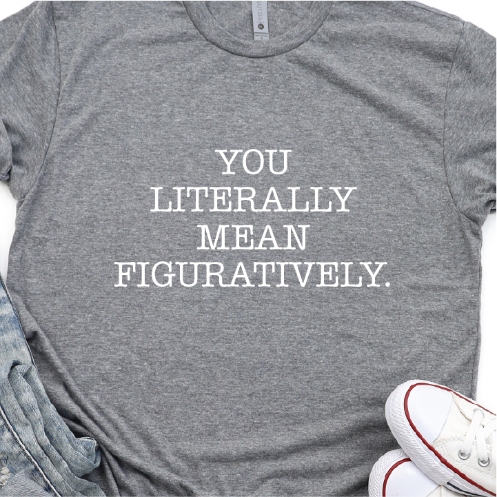 "You literally mean figuratively"