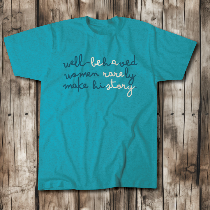 "Well-Behaved Women Rarely Make History"