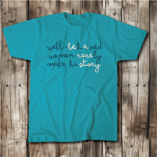 "Well-Behaved Women Rarely Make History"