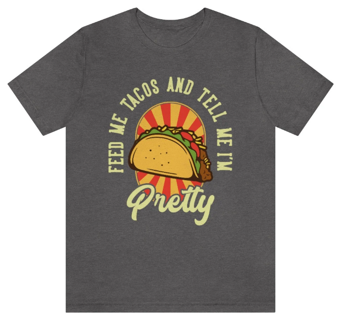 "Feed me Tacos and Call Me Pretty"