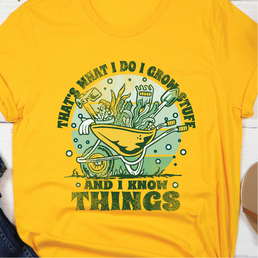 That's what I do I grow stuff and I know things Unisex T-shirt