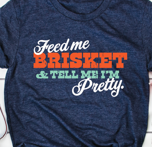 "Feed Me Brisket and Tell Me I'm Pretty" - Unisex Shirt