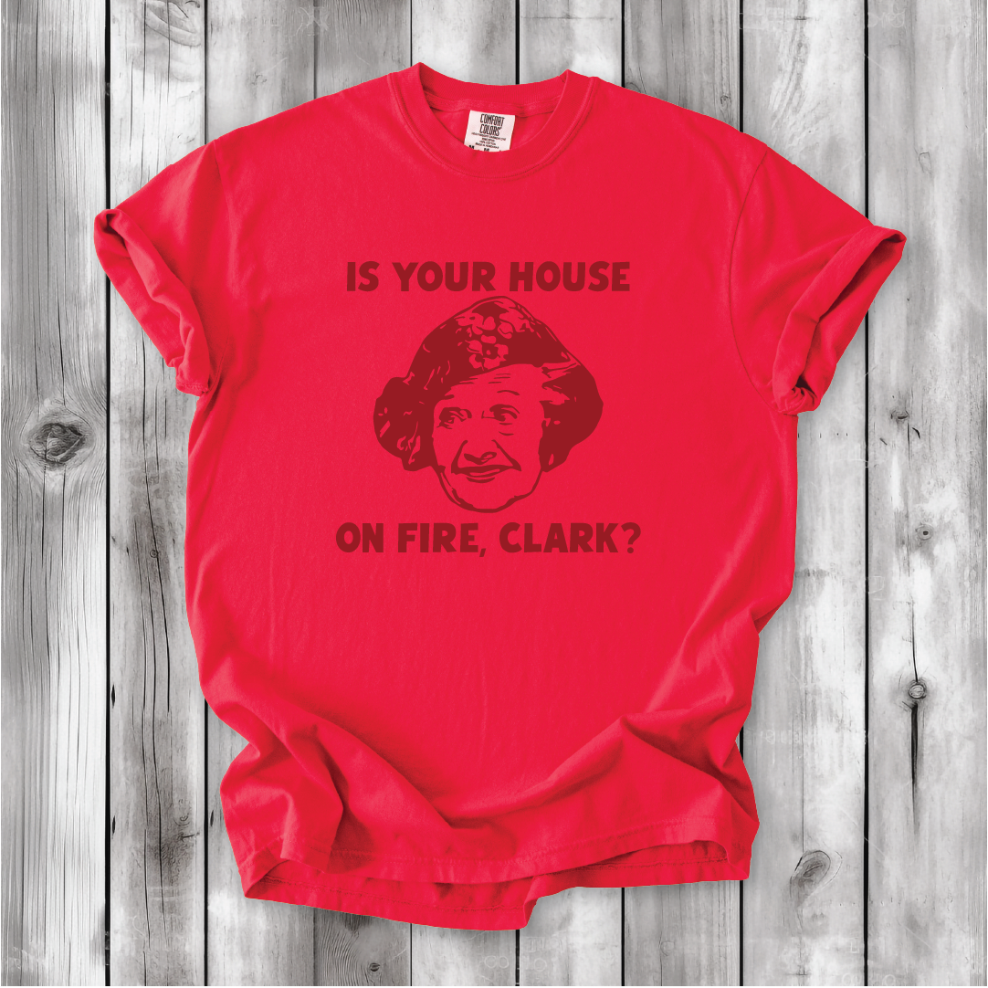 Is your House on Fire, Clark? - Aunt Bethany and Christmas Vacation movie quotes, Cute Christmas shirts, Comfort Colors