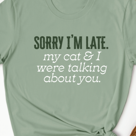 "Sorry I'm late, my cat and I were talking about you" - Unisex shirt