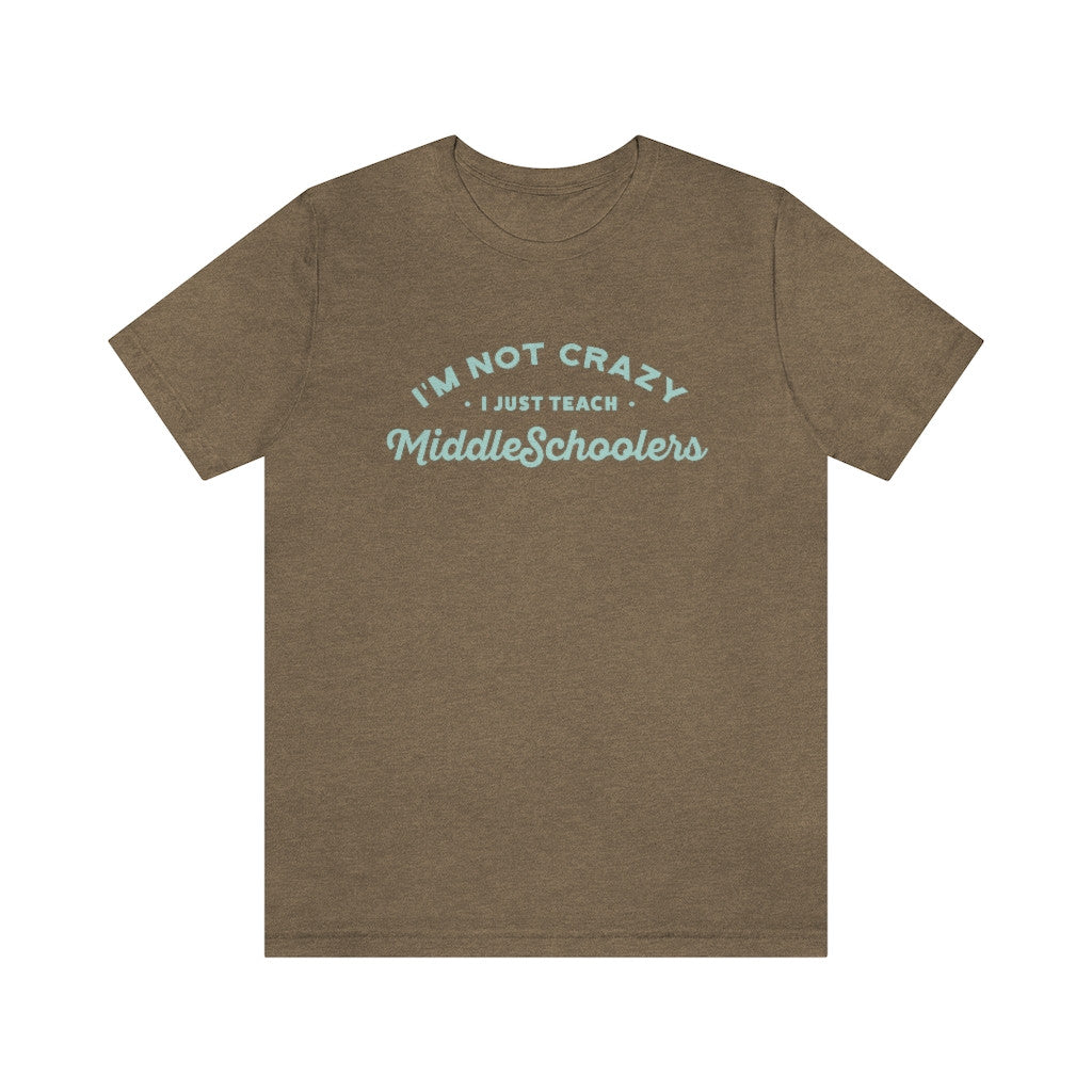 "I'm not crazy. I just teach Middle Schoolers." Unisex Tee
