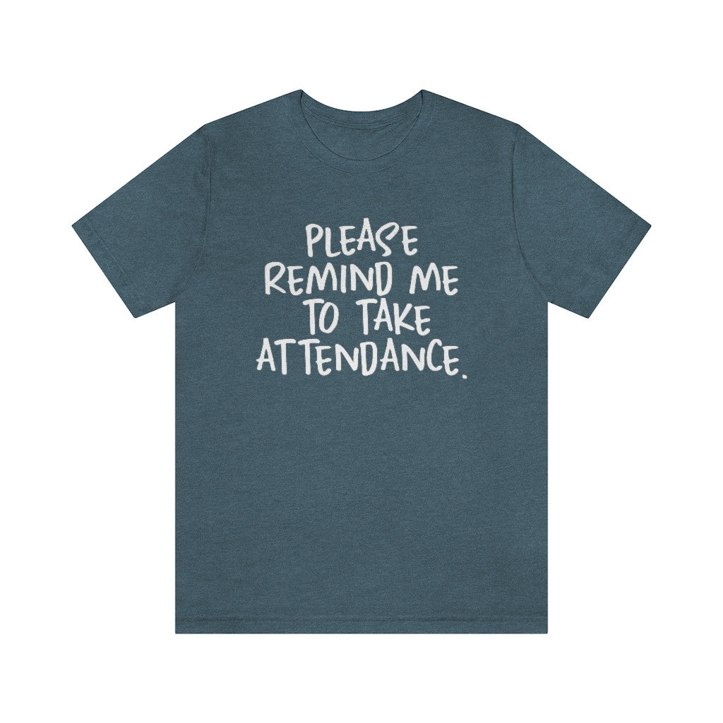 "Please remind me to take attendance." Unisex Tee